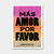 Póster - Afiche / Más amor por favor