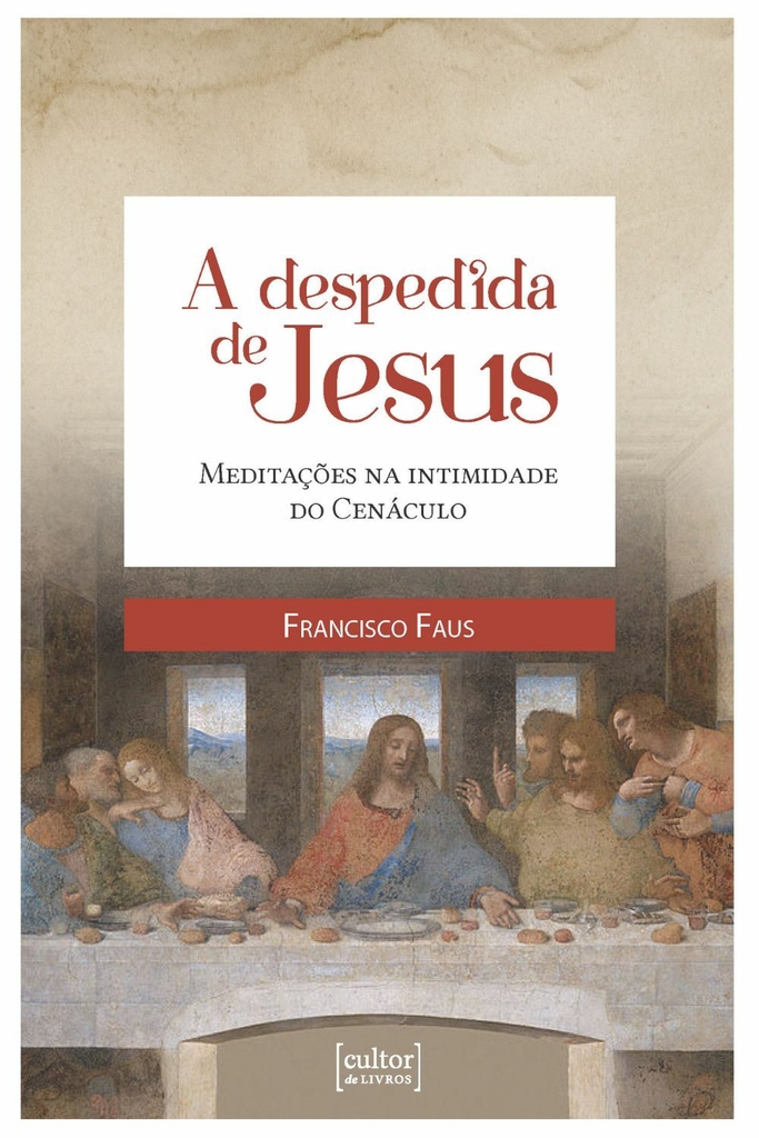 Despedida de Jesus, A - meditações na intimidade do Cenáculo