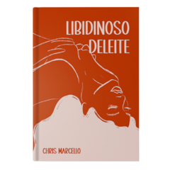Livro Libidinoso Deleite por Chris Marcello PRÉ-VENDA 07/05 a 06/06 - ATENÇÃO: Livros estarão disponíveis apenas em SETEMBRO - comprar online