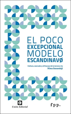 El Poco Excepcional Modelo Escandinavo. Cultura, mercado y fracaso de la tercera vía. Nima Sanandaji.