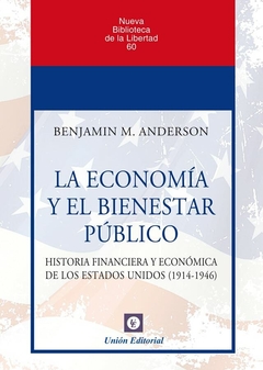 La Economía Y El Bienestar Público. Historia financiera y económica de los Estados Unidos (1914-1946). Benjamín Anderson.