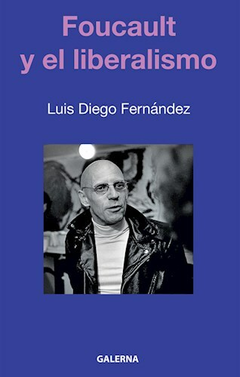 Foucault y el liberalismo. Luis Diego Fernández.