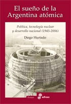 El Sueño De La Argentina Atómica. Diego Hurtado.