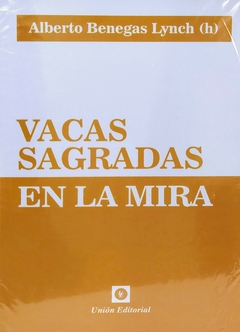 Vacas Sagradas En La Mira. Alberto Benegas Lynch (h).