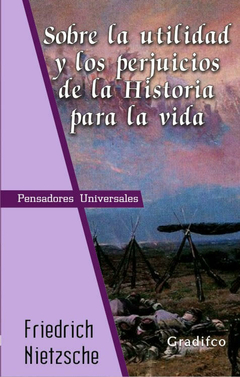 Sobre la Utilidad y los Perjuicios de la Historia Para la vida. Friedrich Nietzsche