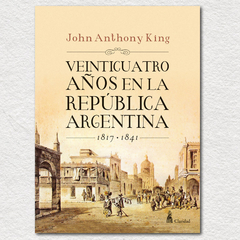 Veinticuatro años en la República Argentina 1817-1841. John Anthony King