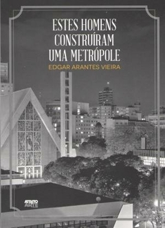 Estes Homens Construíram Uma Metrópole - Uma História de Londrina