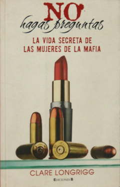No Hagas Preguntas - La Vida Secreta de las Mujeres de la Mafia Clare Longrigg Libro Nuevo