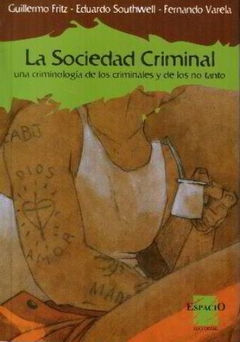 La sociedad criminal: una criminología de los criminales y de los no tanto