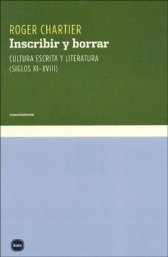 Inscribir y borrar/ Inscript and Erase: Cultura Escrita Y Literatura Siglos Xi-xviii/ Written Cultur
