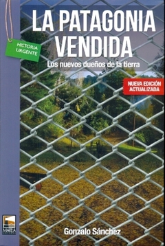 La Patagonia vendida : los nuevos dueños de la tierra