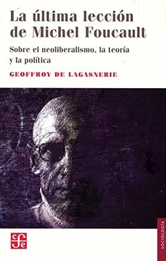 La última lección de Michel Foucault. Sobre el neoliberalismo, la teoría y la política (Spanish Edit