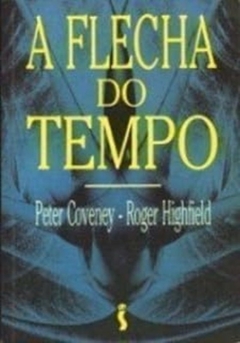 Peter Coveney e Roger Highfield - A Flecha do Tempo