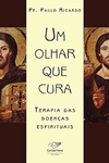 Paulo Ricardo - Um Olhar que Cura: Terapia das Doencas Espirituais