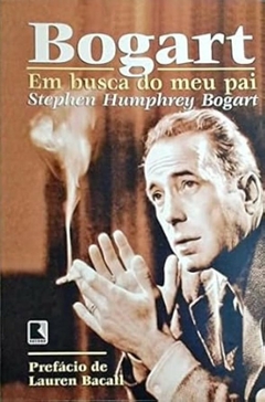 Stephen Humphrey Bogart - Bogart - em Busca do Meu Pai