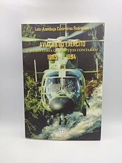 Luis Azambuja Contreiras Rodrigues - Aviacao do Exercito: uma Historia que Muitos Contaram 1985 1994