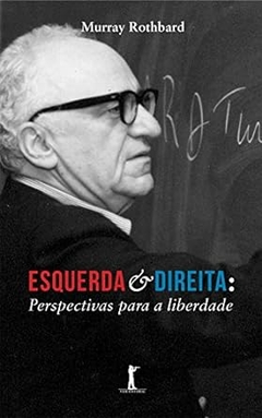 Murray Rothbard - Esquerda e Direita: Perspectivas para a Liberdade