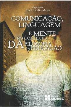 Jose Claudio Matos - Comunicacao, Linguagem e Mente no Contexto da Filosofia da Educacao