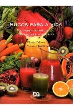 Cherie Calbom - Sucos para a Vida: Poder Terapeutico das Frutas e Hortalicas