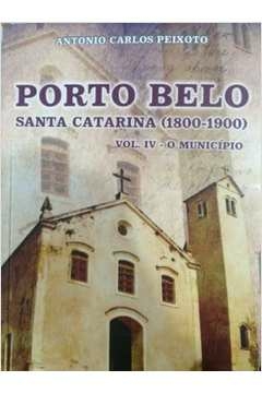 Antonio Carlos Peixoto - Porto Belo 1800 1900 : o Municipio