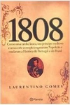 Laurentino Gomes - 1808: Como uma Rainha Louca, um Principe Medroso...