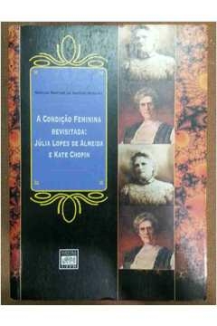 Nadilza Martins de Barros Moreira - A Condição Feminina Revisitada: Júlia Lopes de Almeida e Kate Chopin