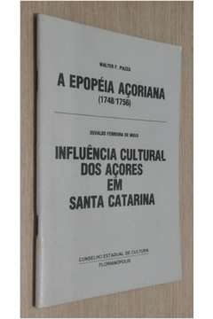 Walter F. Piazza e Osvaldo Ferreira de Melo - A Epopeia Acoriana / Influencia Cultural dos Acores Em Santa Catarina