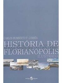 Carlos Humberto P. Correa - Historia de Florianopolis Ilustrada
