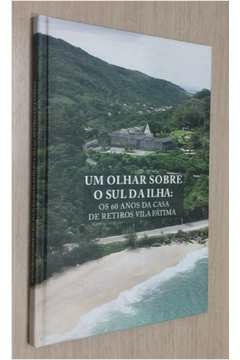 Varios Autores - Um Olhar Sobre o Sul da Ilha: os 60 Anos da Casa de Retiros...