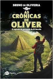 Bruno Di Oliveira - As Cronicas de Oliver: o Segredo da Piramide de El Dorado
