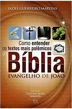 Jaziel Guerreiro Martins - Como Entender os Textos Mais Polemicos da Biblia: Evangelho de Joao