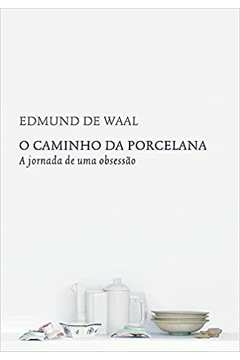 Edmund de Waal - O Caminho da Porcelana