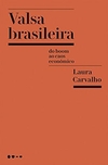 Laura Carvalho - Valsa Brasileira: do Boom Ao Caos Economico