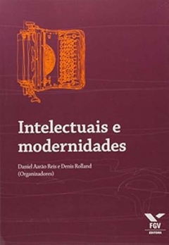 Daniel Aarao Reis / Denis Rolland - Intelectuais e Modernidades