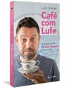 Lufe Gomes - Cafe com Lufe: Sua Dose Extra de Boas Energias para a Vida