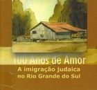 Jacques A. Wainberg. (coord) - 100 Anos de Amor: a Imigracao Judaica no Rio Grande do Sul