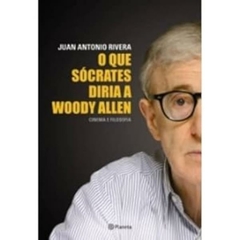 Juan Antonio Rivera - O que Socrates Diria a Woody Allen