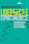 Adilson Souza - Lideranca e Espiritualidade. Humanizando as Relacoes Profissionais