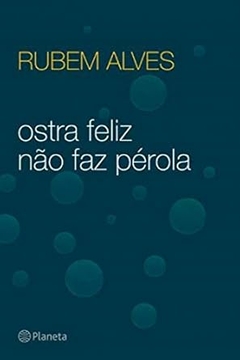 Rubem Alves - Ostra Feliz Nao Faz Perola