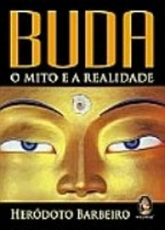 Herodoto Barbeiro - Buda - o Mito e a Realidade