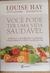 LIVRO, VOCÊ PODE TER UMA VIDA SAUDÁVEL, LOUISE HAY