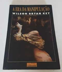 KEY, Wilson Bryan. A era da manipulação