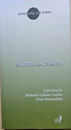 CORRÊA, Roberto Lobato; ROSENDAHL, Zeny. Sobre Carl Sauer