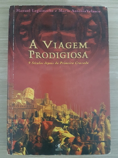 LEGUINECHE, Manuel; VELASCO, María Antonia. A viagem prodigiosa: 9 séculos depois da Primeira Cruzada