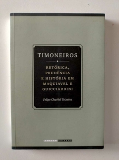 TEIXEIRA, Felipe Charbel. Timoneiros: retórica, prudência e história em Maquiavel e Guicciardini