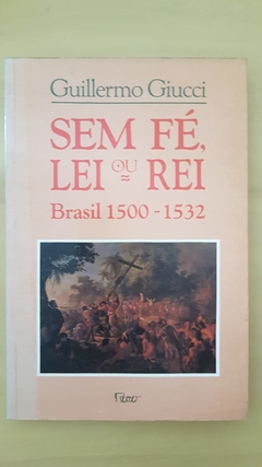 GIUCCI, Guillermo. Sem fé, lei ou rei: Brasil 1500-1532