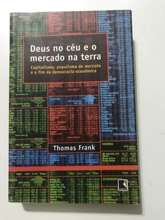 FRANK, Thomas. Deus no céu e o mercado na terra: capitalismo, populismo de mercado e o fim da democracia econômica