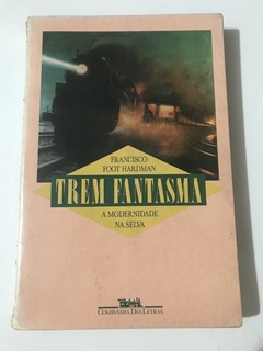 HARDMAN, Francisco Foot. Trem fantasma: a modernidade na selva