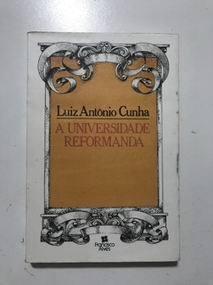 CUNHA, Luiz Antônio. A universidade reformada