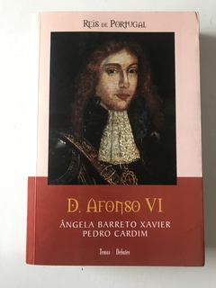 XAVIER, Ângela Barreto; CARDIM, Pedro. Reis de Portugal: D. Afonso VI